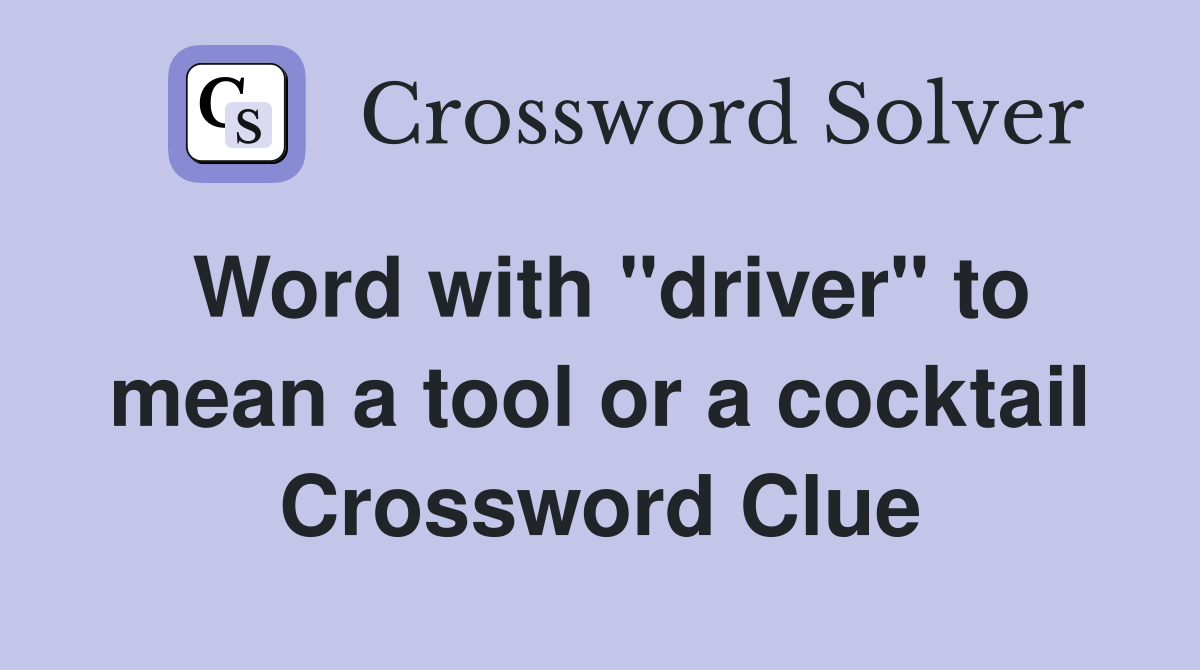 Word with "driver" to mean a tool or a cocktail Crossword Clue